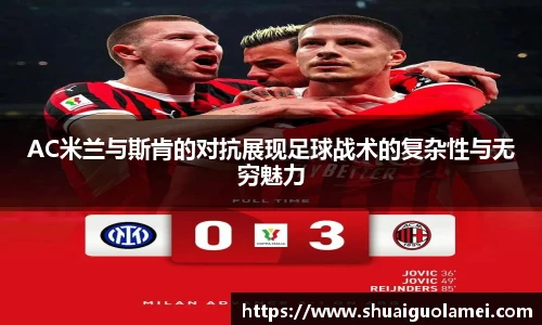 AC米兰与斯肯的对抗展现足球战术的复杂性与无穷魅力